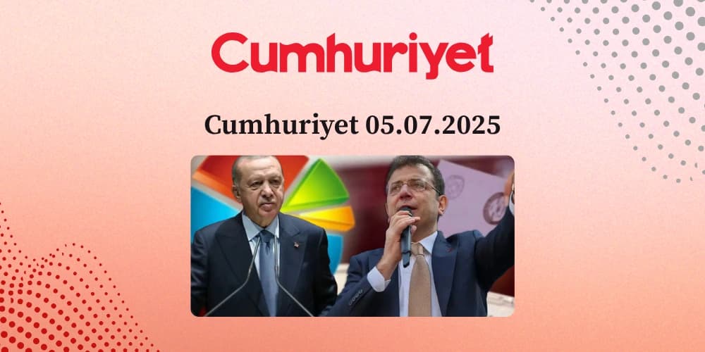 Cumhuriyet 05.07.2025 - CHP'ye Yönelik Operasyon