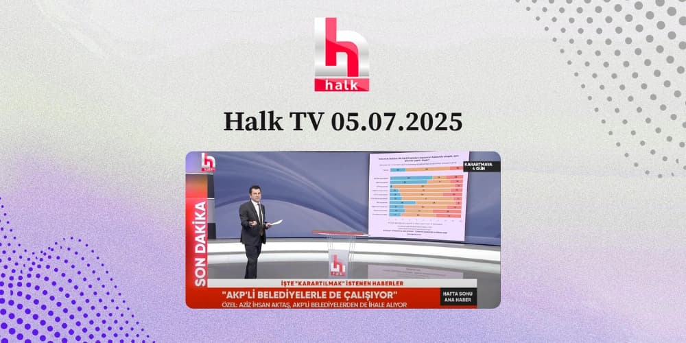 Halk TV 05.07.2025 - Ana Haber