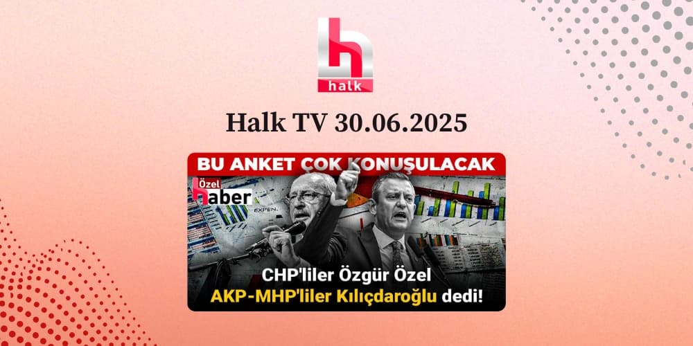 Halk TV 30.06.2025 - CHP Kurultay Davası ve Kılıçdaroğlu