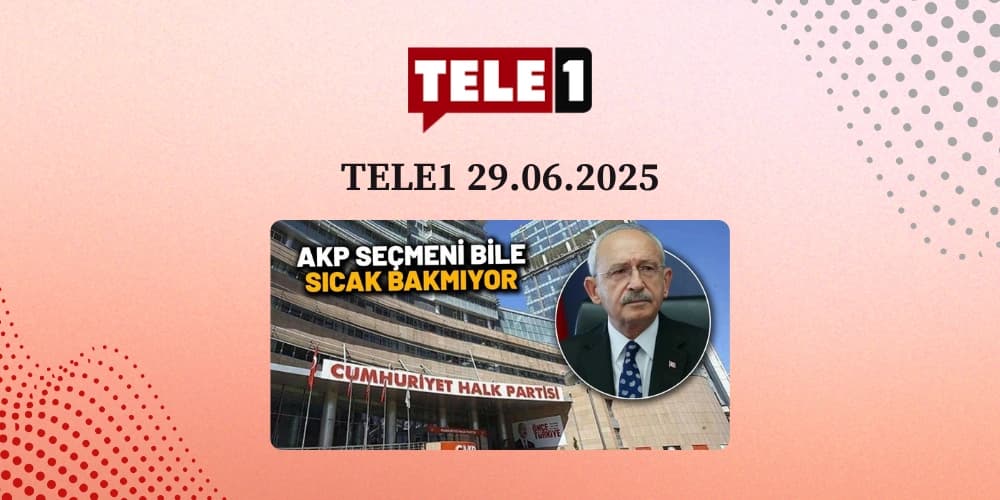 TELE1 29.06.2025 - CHP Kurultay Davası ve Kılıçdaroğlu